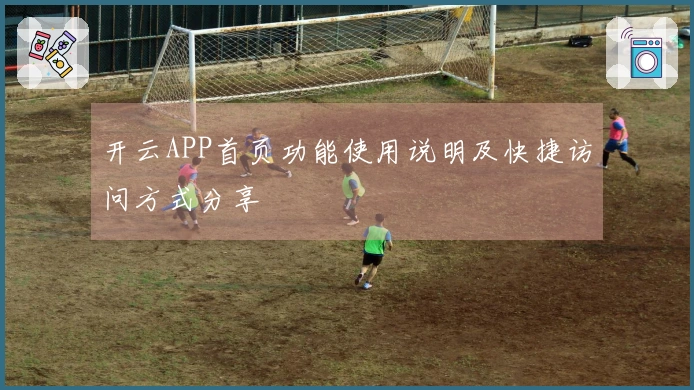 开云APP首页功能使用说明及快捷访问方式分享