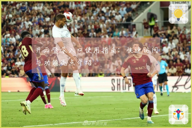 开云登录入口使用指南：快速访问与功能亮点介绍