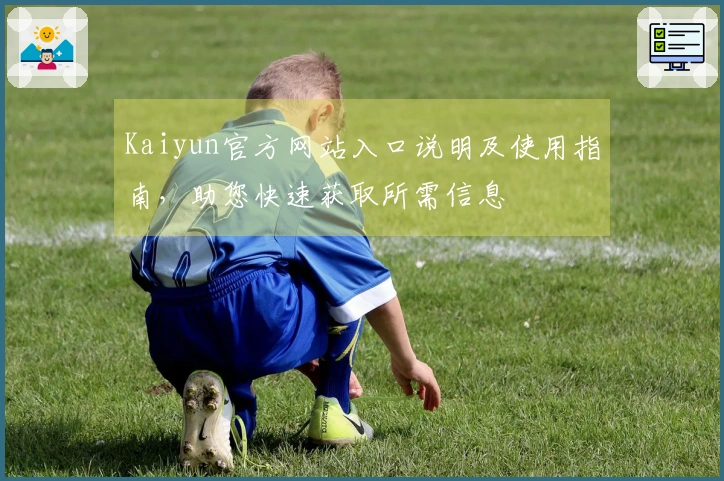 Kaiyun官方网站入口说明及使用指南，助您快速获取所需信息